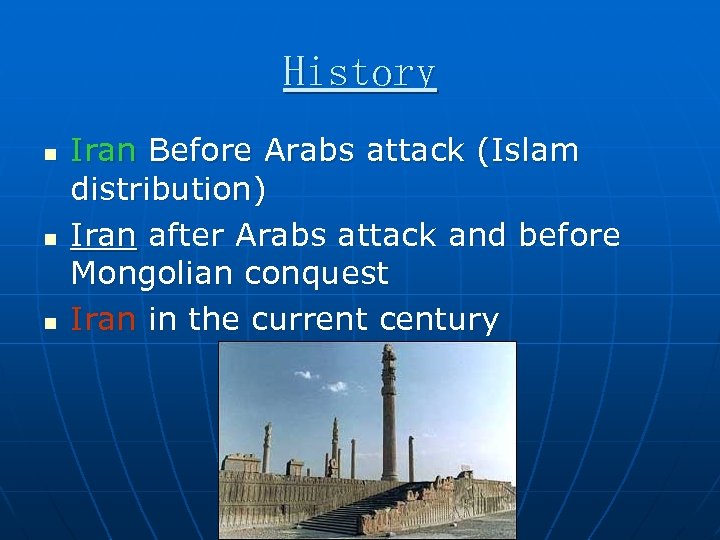 History n n n Iran Before Arabs attack (Islam distribution) Iran after Arabs attack