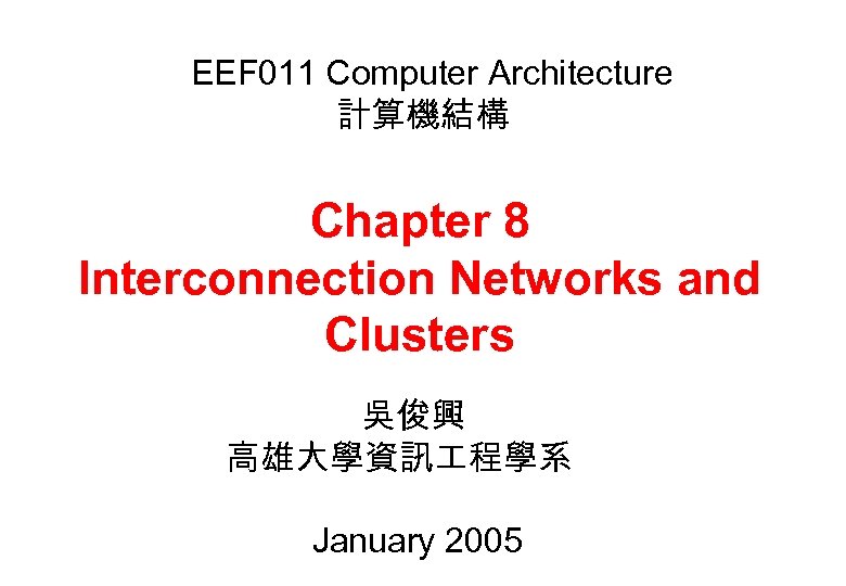 EEF 011 Computer Architecture 計算機結構 Chapter 8 Interconnection Networks and Clusters 吳俊興 高雄大學資訊 程學系