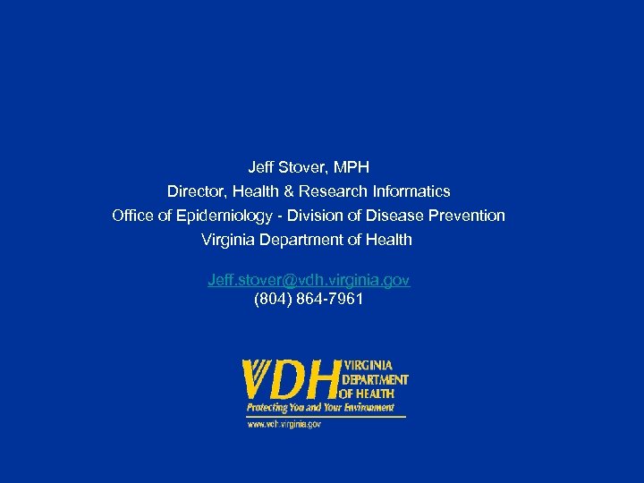 Jeff Stover, MPH Director, Health & Research Informatics Office of Epidemiology - Division of