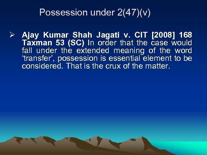 Possession under 2(47)(v) Ø Ajay Kumar Shah Jagati v. CIT [2008] 168 Taxman 53