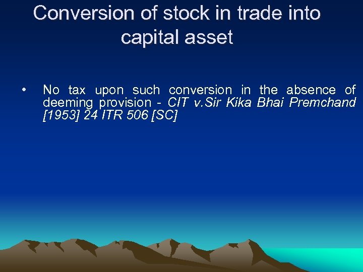 Conversion of stock in trade into capital asset • No tax upon such conversion