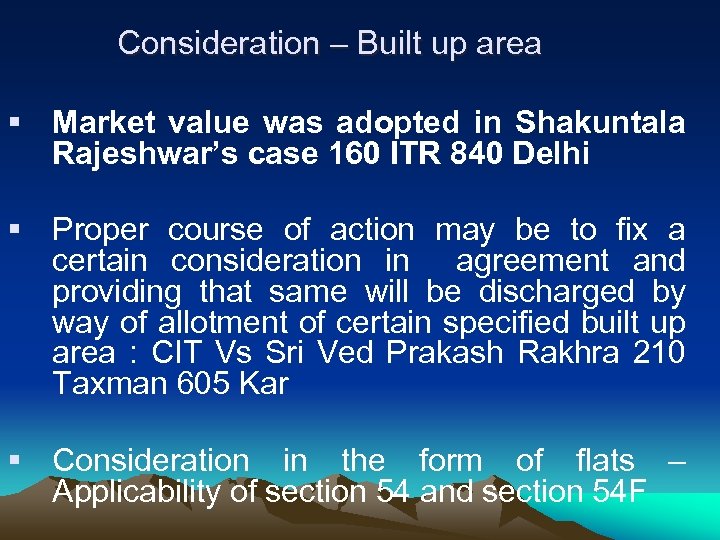 Consideration – Built up area § Market value was adopted in Shakuntala Rajeshwar’s case