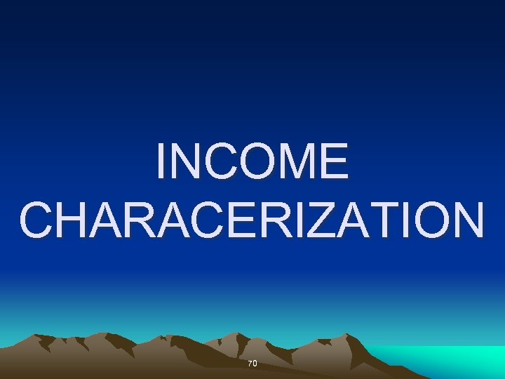 INCOME CHARACERIZATION 70 