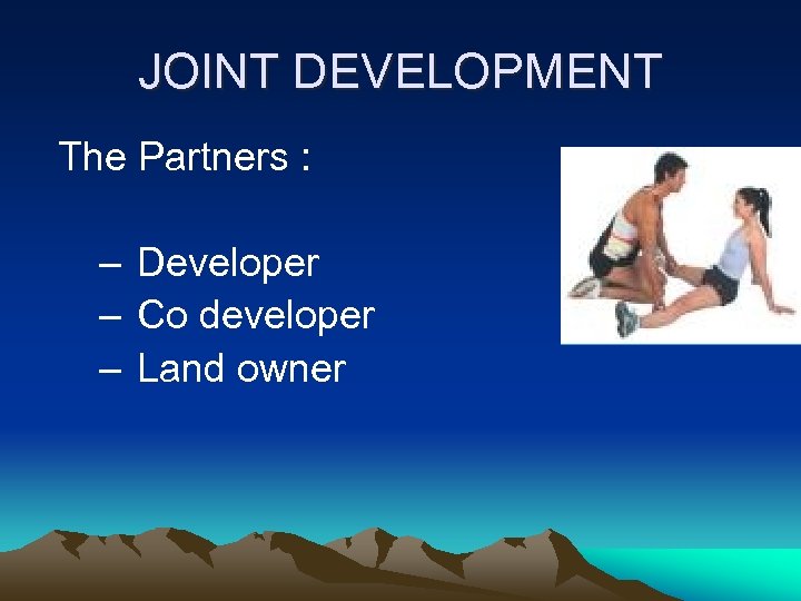 JOINT DEVELOPMENT The Partners : – Developer – Co developer – Land owner 