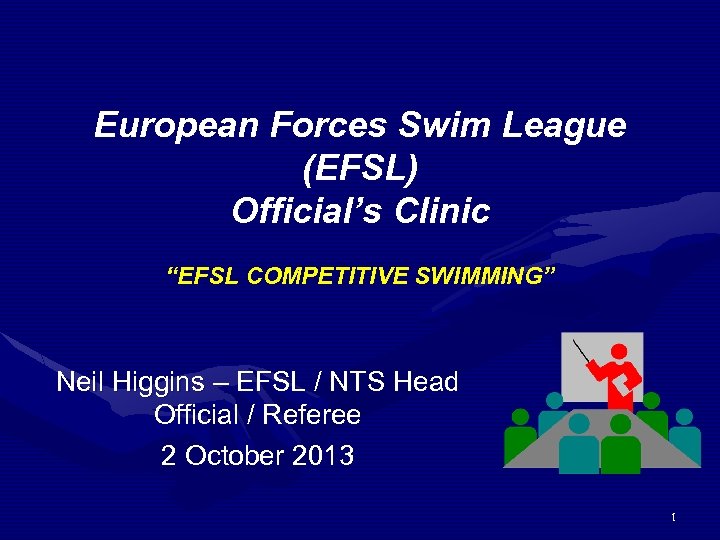 European Forces Swim League (EFSL) Official’s Clinic “EFSL COMPETITIVE SWIMMING” Neil Higgins – EFSL