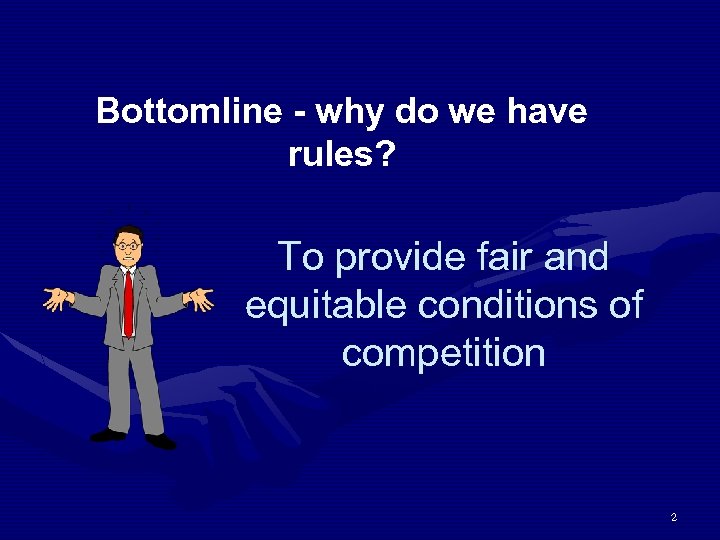 Bottomline - why do we have rules? To provide fair and equitable conditions of