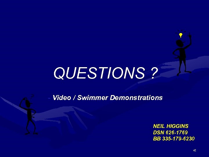 QUESTIONS ? - Video / Swimmer Demonstrations NEIL HIGGINS DSN 626 -1769 BB 335