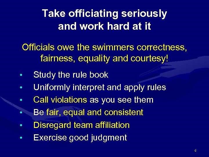 Take officiating seriously and work hard at it Officials owe the swimmers correctness, fairness,