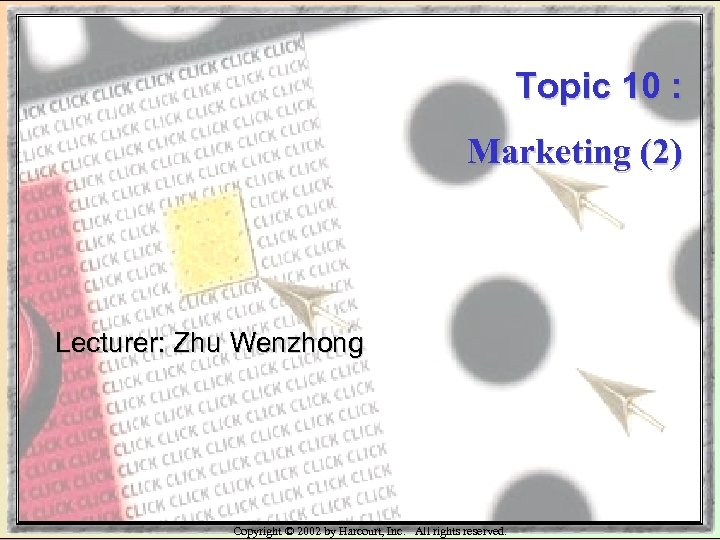 Topic 10 : Marketing (2) Lecturer: Zhu Wenzhong Copyright © 2002 by Harcourt, Inc.