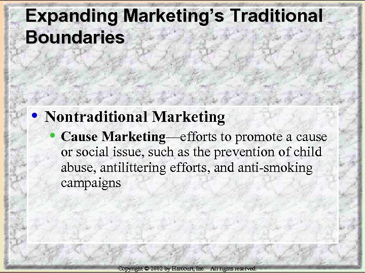 Expanding Marketing’s Traditional Boundaries • Nontraditional Marketing • Cause Marketing—efforts to promote a cause