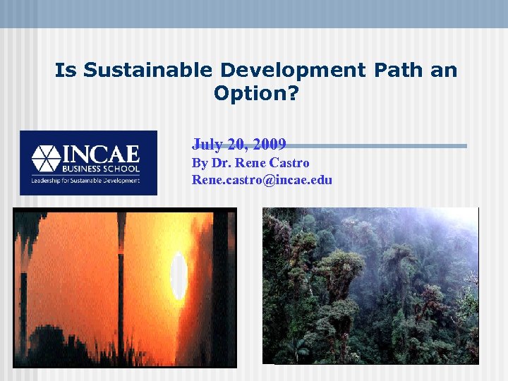 Is Sustainable Development Path an Option? July 20, 2009 By Dr. Rene Castro Rene.