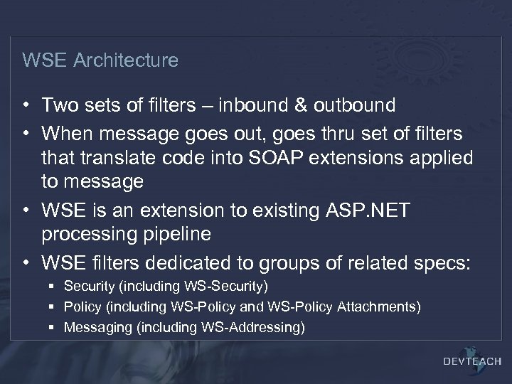 WSE Architecture • Two sets of filters – inbound & outbound • When message