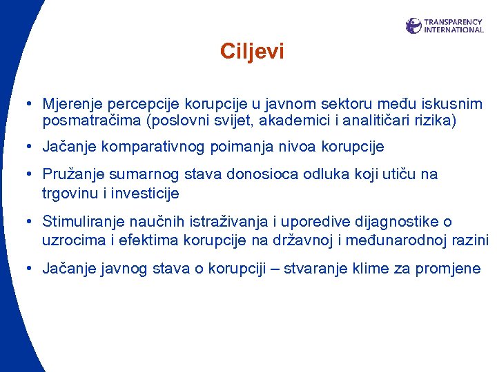 Ciljevi • Mjerenje percepcije korupcije u javnom sektoru među iskusnim posmatračima (poslovni svijet, akademici