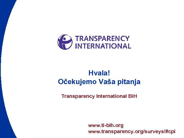 Hvala! Očekujemo Vaša pitanja Transparency International Bi. H www. ti-bih. org www. transparency. org/surveys/#cpi