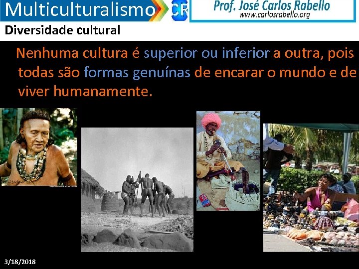 Multiculturalismo Diversidade cultural Nenhuma cultura é superior ou inferior a outra, pois todas são