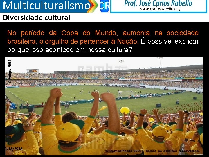 Multiculturalismo Diversidade cultural No período da Copa do Mundo, aumenta na sociedade brasileira, o