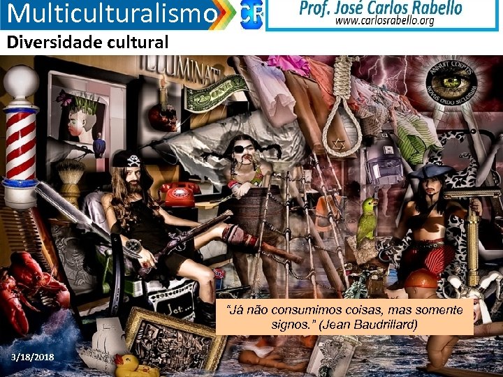 Multiculturalismo Diversidade cultural “Já não consumimos coisas, mas somente signos. ” (Jean Baudrillard) 3/18/2018