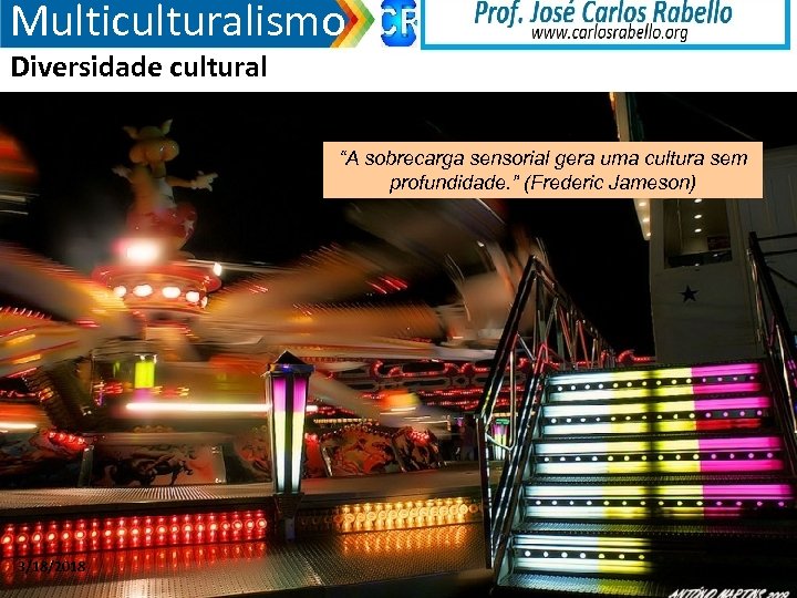 Multiculturalismo Diversidade cultural “A sobrecarga sensorial gera uma cultura sem profundidade. ” (Frederic Jameson)
