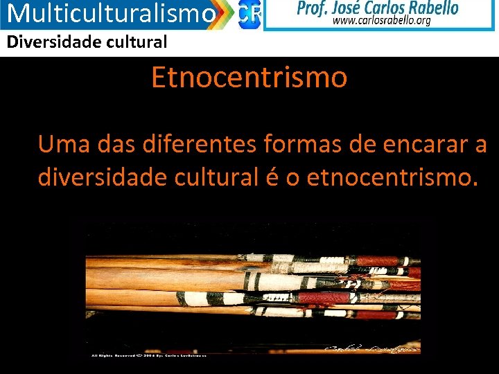 Multiculturalismo Diversidade cultural Etnocentrismo Uma das diferentes formas de encarar a diversidade cultural é