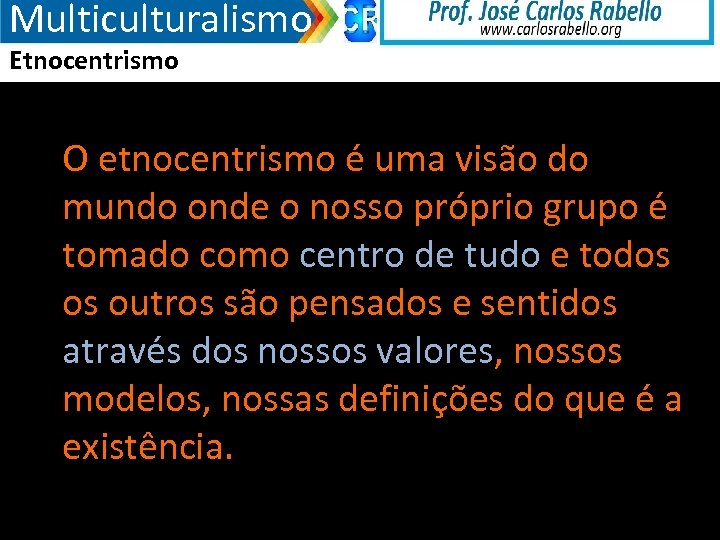 Multiculturalismo Etnocentrismo O etnocentrismo é uma visão do mundo onde o nosso próprio grupo