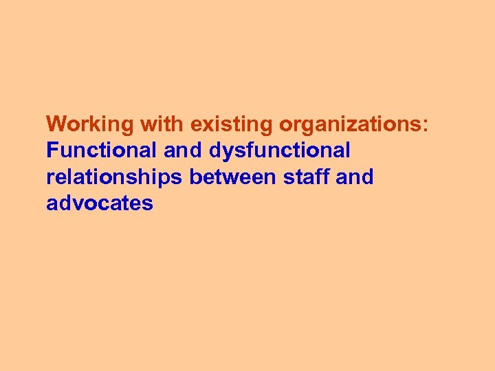 Working with existing organizations: Functional and dysfunctional relationships between staff and advocates 