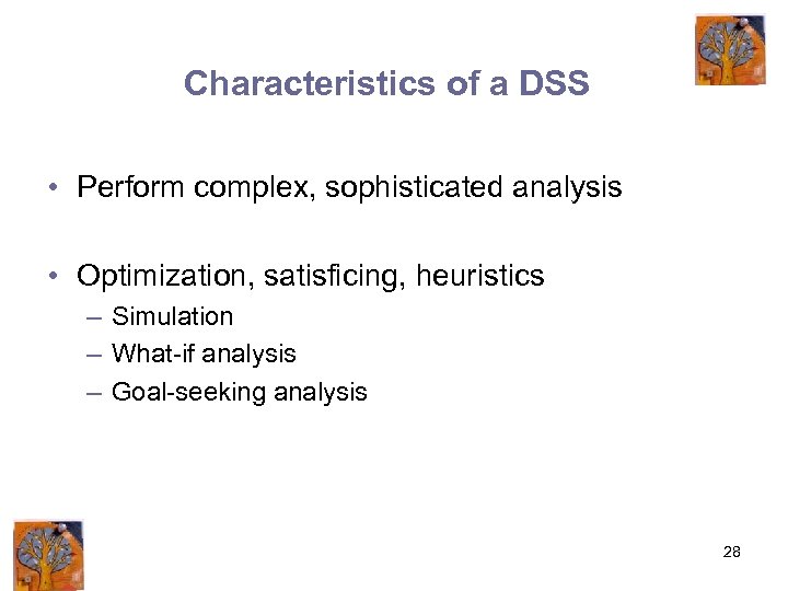 Characteristics of a DSS • Perform complex, sophisticated analysis • Optimization, satisficing, heuristics –