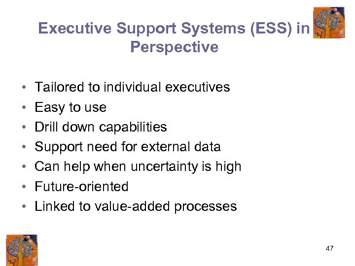 Executive Support Systems (ESS) in Perspective • • Tailored to individual executives Easy to