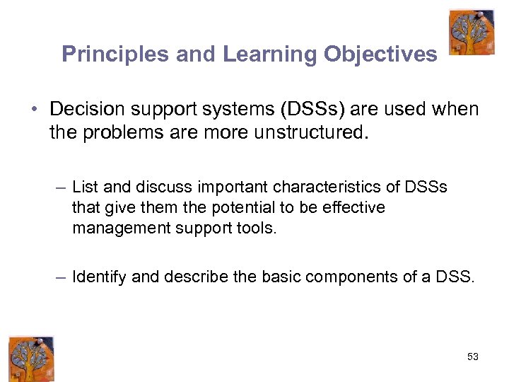 Principles and Learning Objectives • Decision support systems (DSSs) are used when the problems