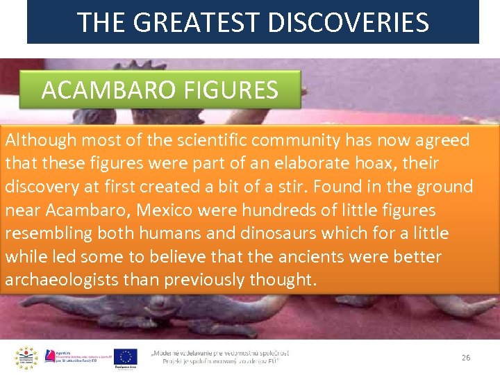 THE GREATEST DISCOVERIES ACAMBARO FIGURES Although most of the scientific community has now agreed