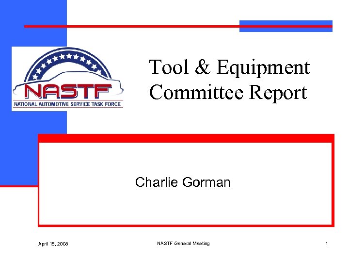 Tool & Equipment Committee Report Charlie Gorman April 15, 2008 NASTF General Meeting 1