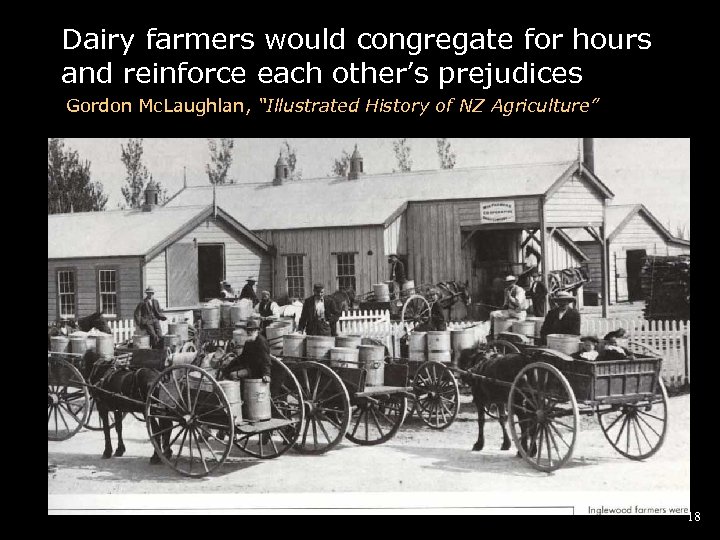 Dairy farmers would congregate for hours and reinforce each other’s prejudices Gordon Mc. Laughlan,