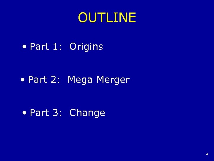 OUTLINE • Part 1: Origins • Part 2: Mega Merger • Part 3: Change