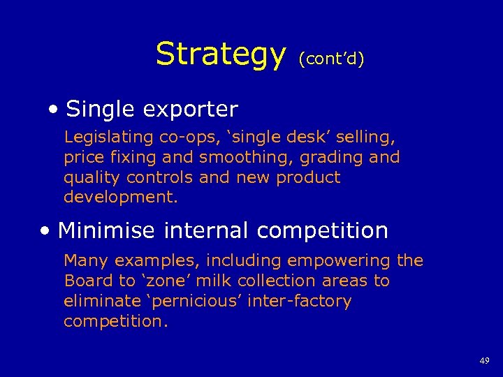 Strategy (cont’d) • Single exporter Legislating co-ops, ‘single desk’ selling, price fixing and smoothing,