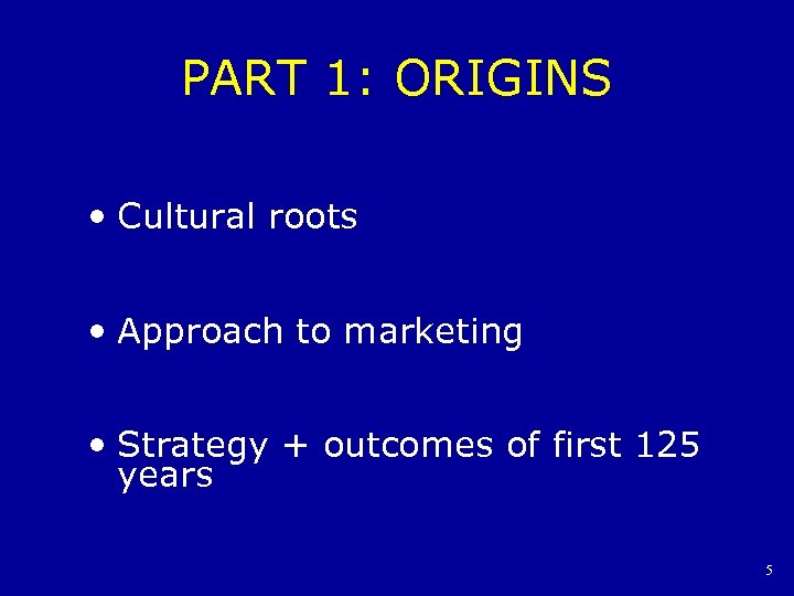 PART 1: ORIGINS • Cultural roots • Approach to marketing • Strategy + outcomes
