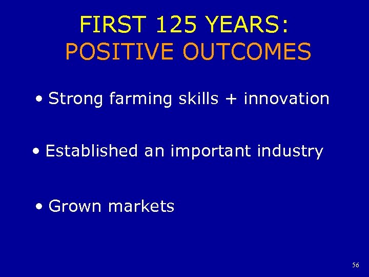 FIRST 125 YEARS: POSITIVE OUTCOMES • Strong farming skills + innovation • Established an