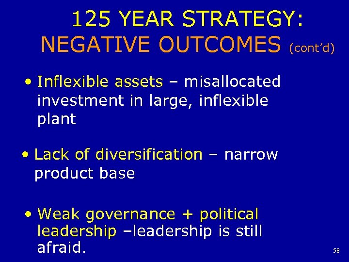 125 YEAR STRATEGY: NEGATIVE OUTCOMES (cont’d) • Inflexible assets – misallocated investment in large,