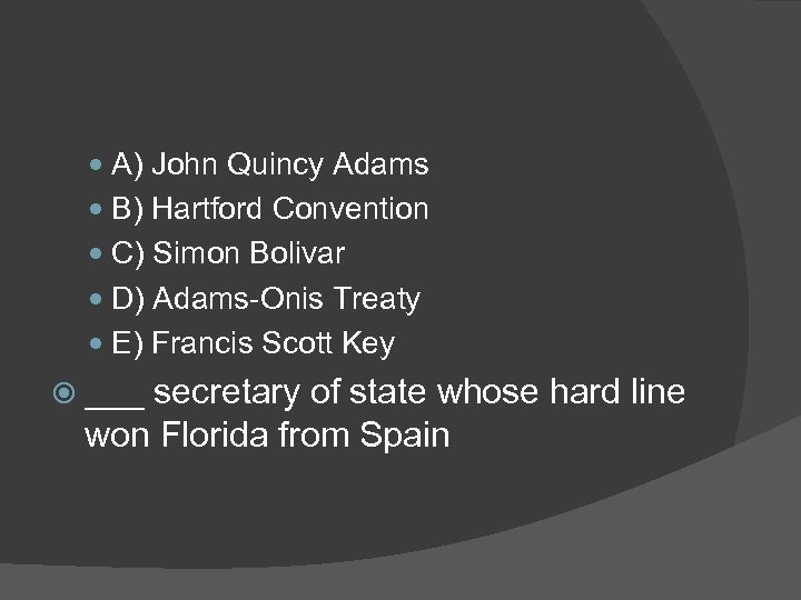  A) John Quincy Adams B) Hartford Convention C) Simon Bolivar D) Adams-Onis Treaty