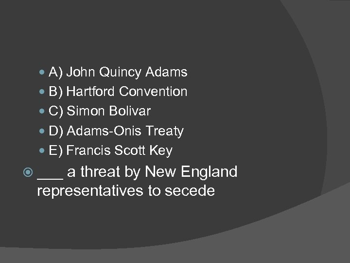  A) John Quincy Adams B) Hartford Convention C) Simon Bolivar D) Adams-Onis Treaty