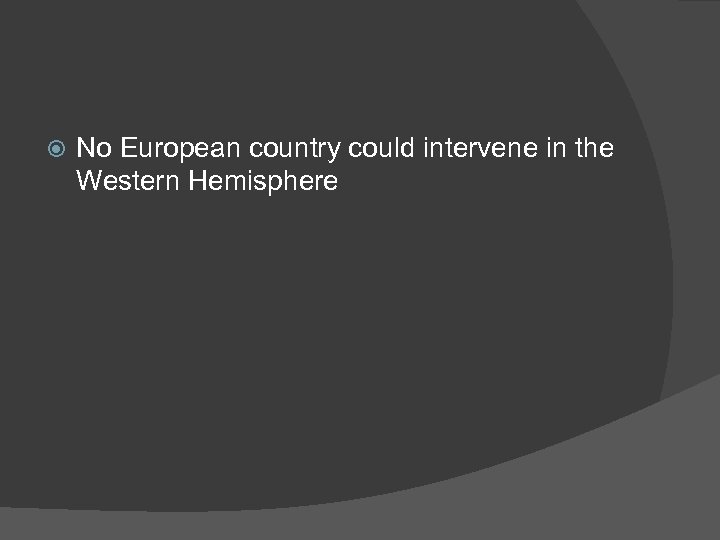  No European country could intervene in the Western Hemisphere 