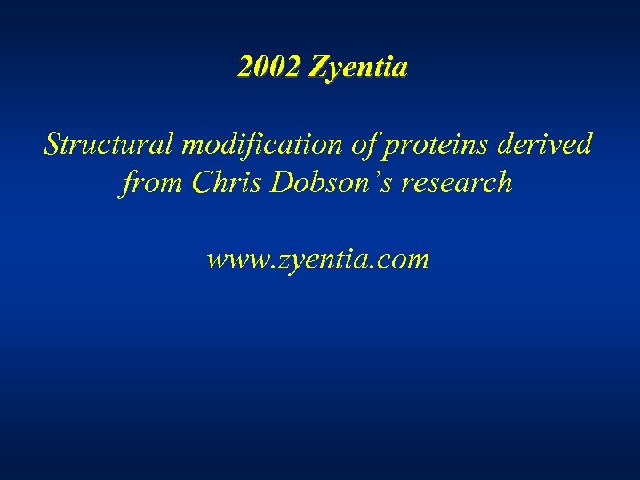 2002 Zyentia Structural modification of proteins derived from Chris Dobson’s research www. zyentia. com