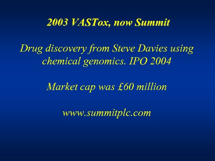 2003 VASTox, now Summit Drug discovery from Steve Davies using chemical genomics. IPO 2004