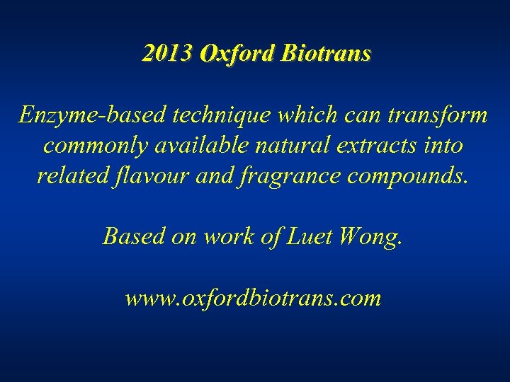 2013 Oxford Biotrans Enzyme-based technique which can transform commonly available natural extracts into related