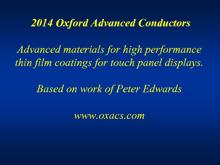 2014 Oxford Advanced Conductors Advanced materials for high performance thin film coatings for touch