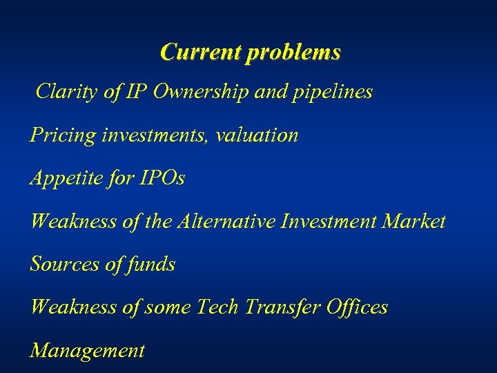 Current problems Clarity of IP Ownership and pipelines Pricing investments, valuation Appetite for IPOs