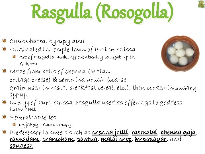 Rasgulla (Rosogolla) Cheese-based, syrupy dish Originated in temple-town of Puri in Orissa Art of