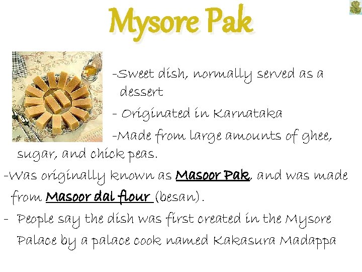 Mysore Pak -Sweet dish, normally served as a dessert - Originated in Karnataka -Made