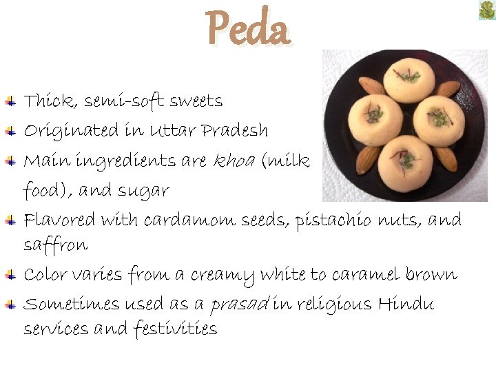 Peda Thick, semi-soft sweets Originated in Uttar Pradesh Main ingredients are khoa (milk food),