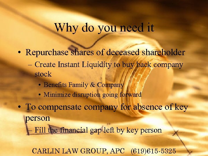 Why do you need it • Repurchase shares of deceased shareholder – Create Instant