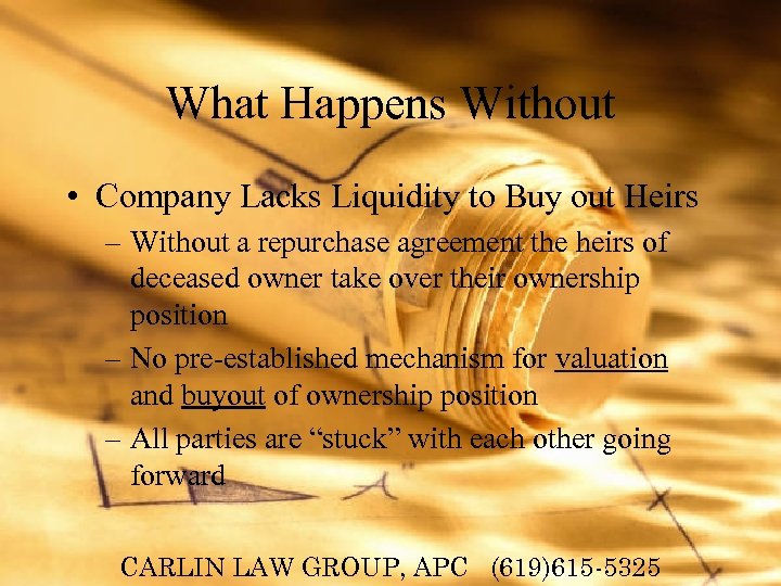 What Happens Without • Company Lacks Liquidity to Buy out Heirs – Without a