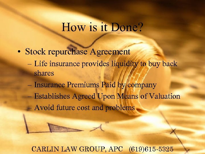 How is it Done? • Stock repurchase Agreement – Life insurance provides liquidity to